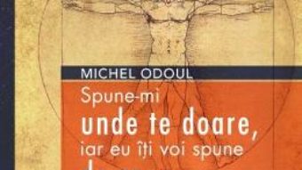 Cartea Spune-mi unde te doare, iar eu iti voi spune de ce – Michel Odoul (download, pret, reducere)