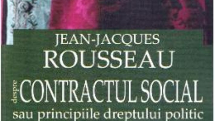 Cartea Despre contractul social sau principiile dreptului politic ed.2017 – Jean-Jaques Rousseau (download, pret, reducere)