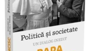 Cartea Politica si societate. Un dialog inedit: Papa Francisc. Intalniri cu Dominique Wolton (download, pret, reducere)