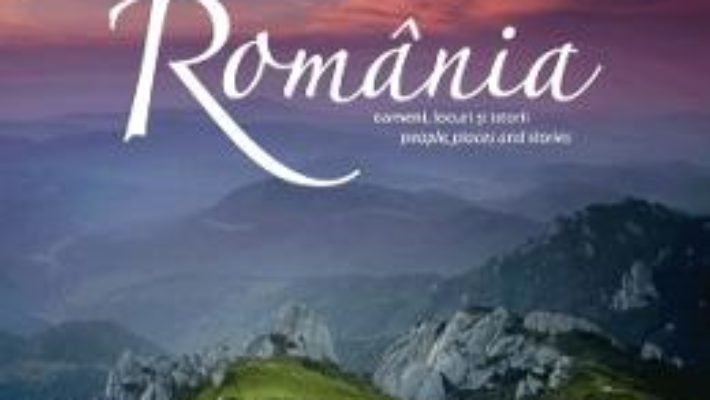 Cartea Romania. Oameni, locuri si istorii Ed. 2 – Florin Andreescu (download, pret, reducere)