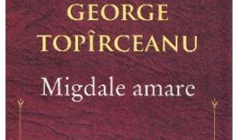 Cartea Migdale amare – George Topirceanu (download, pret, reducere)
