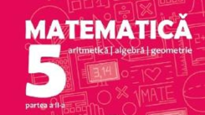 Cartea Matematica – Clasa 5 Partea 2 – Consolidare – Dan Zaharia, Maria Zaharia (download, pret, reducere)