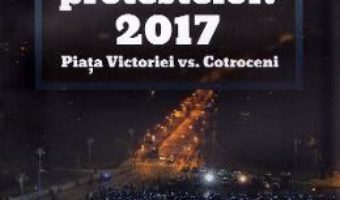 Cartea Romania protestelor. 2017. Piata Victoriei vs. Cotroceni – Antonio Momoc, Ionut Butoi (download, pret, reducere)