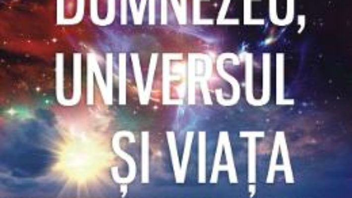 Cartea Dumnezeu, universul si viata – Gelu Bourceanu (download, pret, reducere)