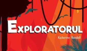 Cartea Exploratorul – Katherine Rundell (download, pret, reducere)