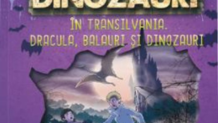 Cartea Detectivii de dinozauri in Transilvania. Dracula, balauri si dinozauri – Stephanie Baudet (download, pret, reducere)