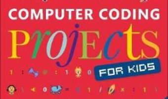 Cartea Computer Coding Projects for Kids: A unique step-by-step visual guide, from binary code to building games – Carol Vorderman (download, pret, reducere)