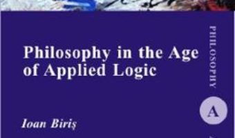 Cartea Philosophy in the Age of Applied Logic – Ioan Biris (download, pret, reducere)