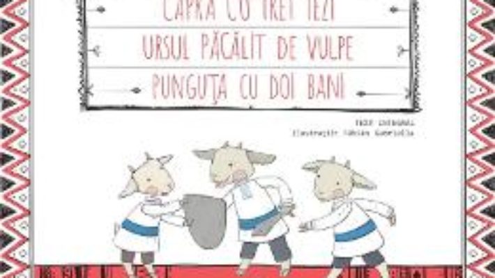 Cartea Capra cu trei iezi. Ursul pacalit de vulpe. Punguta cu doi bani – Ion Creanga (download, pret, reducere)