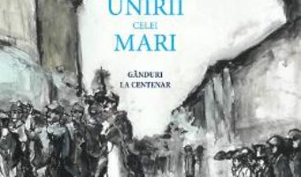 Cartea Faclia Unirii celei Mari – Ioan-Aurel Pop, Cecilia Carja (download, pret, reducere)