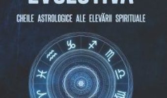Cartea Astrologia evolutiva: Cheile astrologice ale elevarii spirituale – Sorin Bratoveanu (download, pret, reducere)