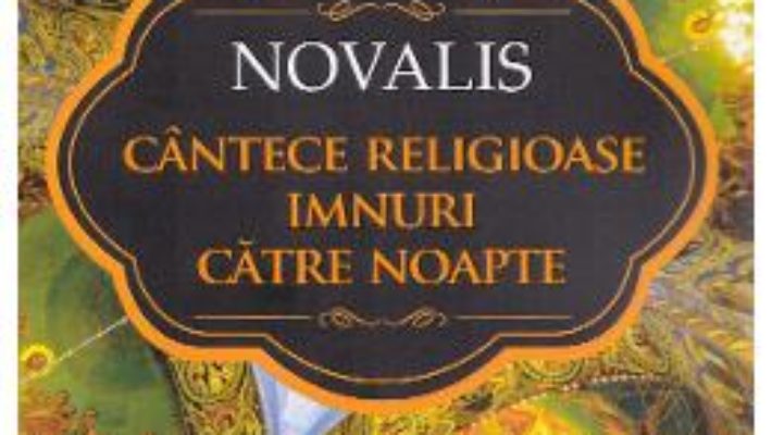 Cartea Cantece religioase. Imnuri catre noapte – Novalis (download, pret, reducere)