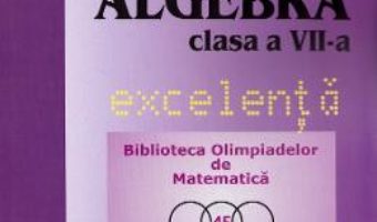 Cartea Algebra – Clasa 7 – Excelenta – Mihaela Berindeanu, Cristina Vacarescu, Gyuszi Szep (download, pret, reducere)