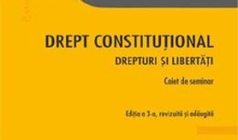 Cartea Drept constitutional. Drepturi si libertati. Caiet de seminar Ed.3 – Radu Chirita, Cristina Tomulet (download, pret, reducere)