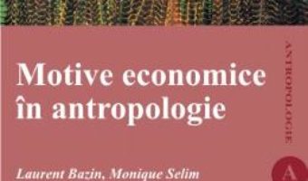 Motive Economice In Antropologie – Laurent Bazin, Monique Selim PDF (download, pret, reducere)
