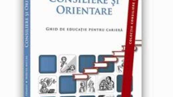 Cartea Consiliere Si Orientare. Ghid De Educatie Pentru Cariera – Gabriela Lemeni, Mircea Miclea (download, pret, reducere)