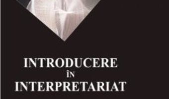 Cartea Introducere In Interpretariat – Catalina Iliescu Gheorghiu (download, pret, reducere)