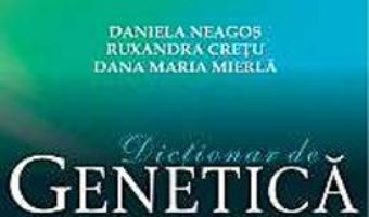 Pret Dictionar De Genetica – Daniela Neagos, Ruxandra Cretu, Dana Maria Mierla pdf