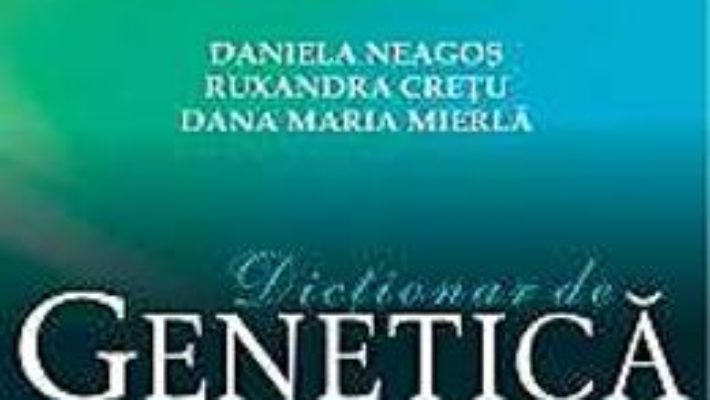 Pret Dictionar De Genetica – Daniela Neagos, Ruxandra Cretu, Dana Maria Mierla pdf