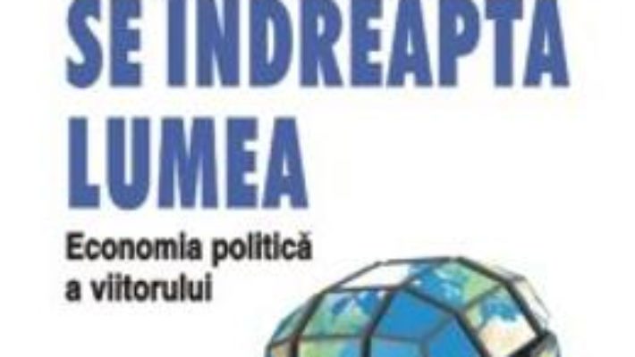 Cartea Incotro Se Indreapta Lumea. Economia Politica A Viitorului – Grzegorz W. Kolodko pdf