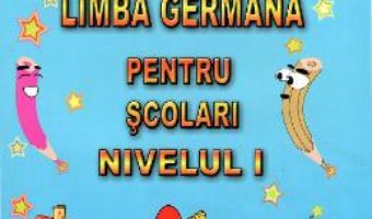 Limba germana pentru scolari. Nivelul I – Alexandrina Ciobanu PDF (download, pret, reducere)
