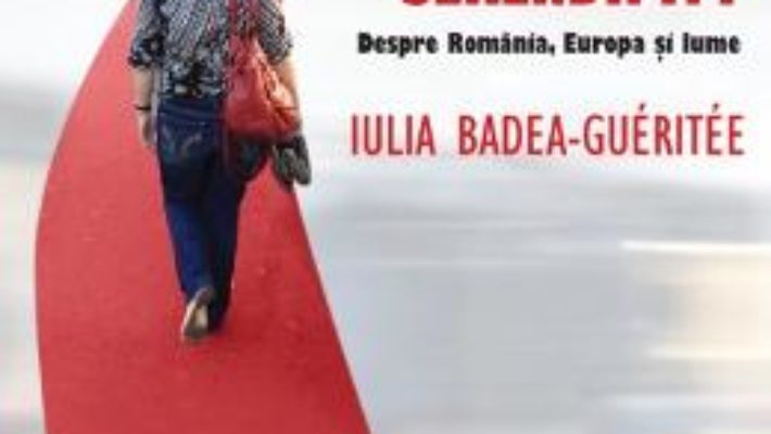 Cartea Serendipity. Despre Romania, Europa Si Lume – Iulia Badea Gueritee pdf