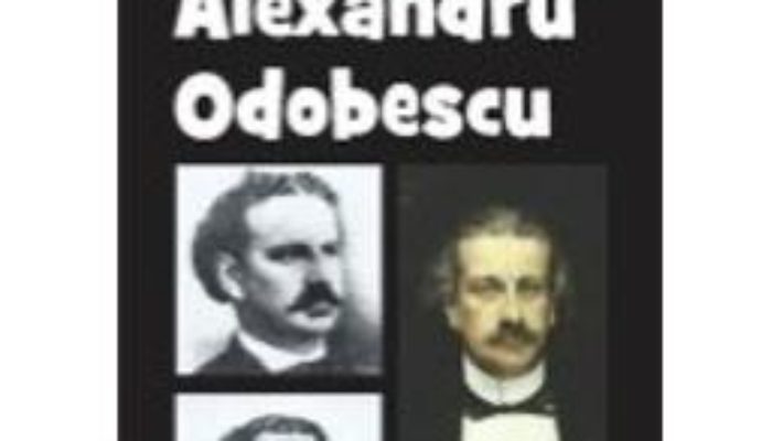 Cartea Alexandru Odobescu Din Istoria Literaturii Romane De La Origini Pana In Prezent – G. Calinescu pdf