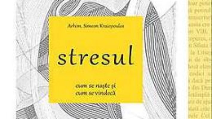 Cartea Stresul. Cum Se Naste Si Cum Se Vindeca – Simeon Kraiopoulos pdf
