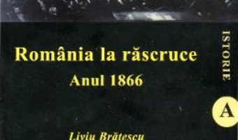Cartea Romania la Rascruce. Anul 1966 – Liviu Bratescu pdf