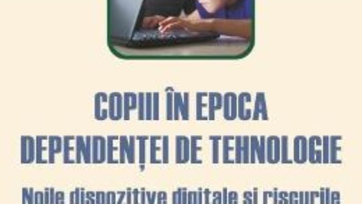 Cartea Copiii In Epoca Dependentei De Tehnologie – Luvy Jo Palladino pdf