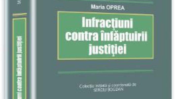 Cartea Infractiuni Contra Infaptuirii Justitiei – Maria Oprea pdf