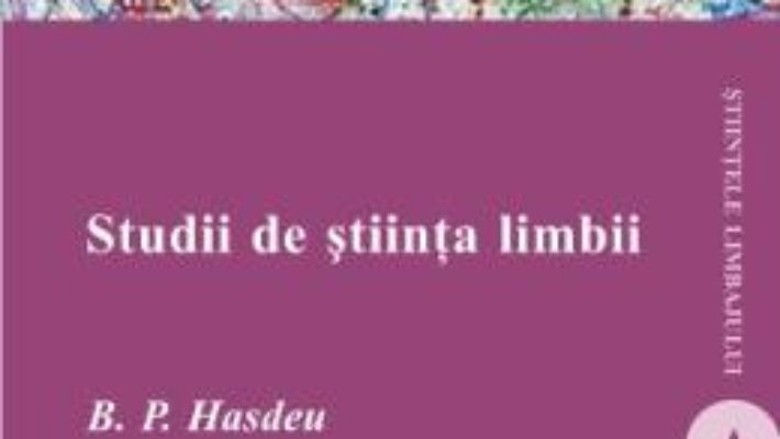 Cartea Studii de stiinta limbii – B.P. Hasdeu pdf