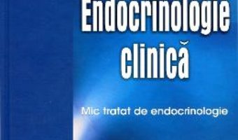 Cartea Endocrinologie Clinica. Mic Tratat De Endocrinologie – Ed.2012 – Constantin Dumitrache (download, pret, reducere)