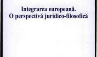Cartea Integrarea Europeana. O Perspectiva JuridicO-Filosofica – Stefan Munteanu (download, pret, reducere)