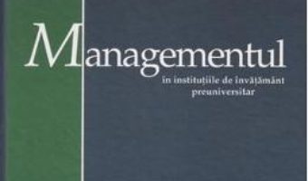 Managementul in institutiile de invatamant preuniversitar – Hadrian Arion PDF (download, pret, reducere)