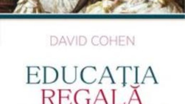 Educatia Regala – David Cohen PDF (download, pret, reducere)