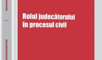 Cartea Rolul judecatorului in procesul civil – Andrea-Annamaria Chis (download, pret, reducere)