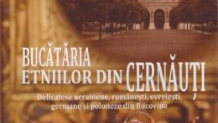 Cartea Bucataria etniilor din Cernauti – Jusefina Weidhofer (download, pret, reducere)