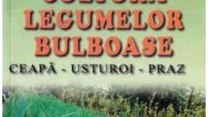 Cultura legumelor bulboase – Victor Popescu, Roxana Zavoianu PDF (download, pret, reducere)