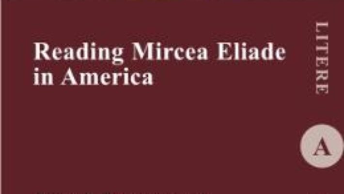 Reading Mircea Eliade in America – Mihaela Paraschivescu PDF (download, pret, reducere)