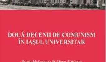Doua decenii de comunism in Iasul universitar – Sorin Bocancea, Doru Tompea PDF (download, pret, reducere)