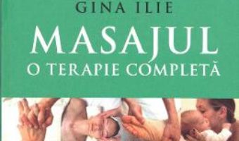 Cartea Masajul, o terapie completa – Gina Ilie (download, pret, reducere)