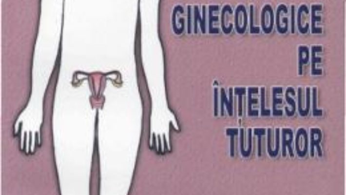 Bolile ginecologice pe intelesul tuturor – N. Crisan, Camelia Constantinescu PDF (download, pret, reducere)