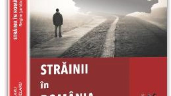 Strainii in Romania – Ioan Chelaru, Ana-Luisa Chelaru PDF (download, pret, reducere)