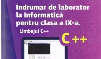 Indrumar de laborator la Informatica pentru cls 9 Limbajul C++ – Liliana Comarnic PDF (download, pret, reducere)