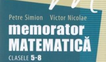 Pret Carte Memorator matematica cls 5-8 – Petre Simion, Victor Nicolae